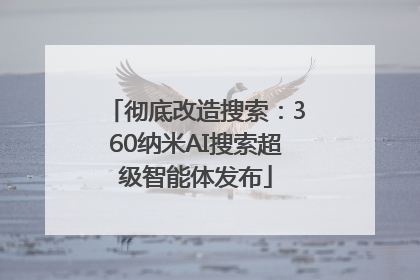 彻底改造搜索：360纳米AI搜索超级智能体发布